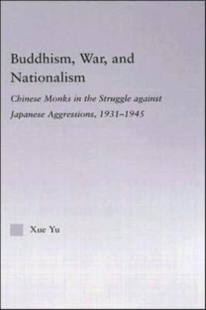 Buddhism, War, and Nationalism : Chinese Monks in the Struggle Against Japanese Aggression 1931-1945, Hardback Book
