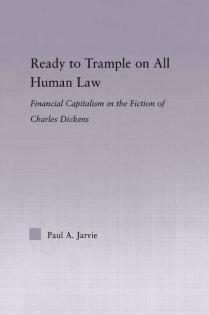 Ready to Trample on All Human Law : Finance Capitalism in the Fiction of Charles Dickens, Hardback Book