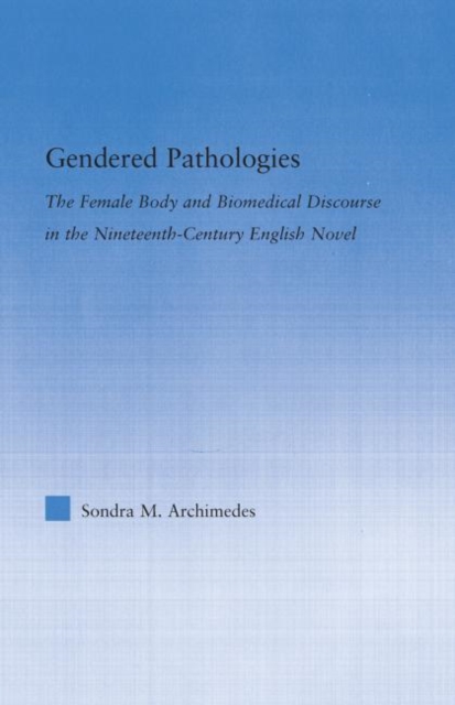 Gendered Pathologies : The Female Body and Biomedical Discourse in the Nineteenth-Century English Novel, Hardback Book
