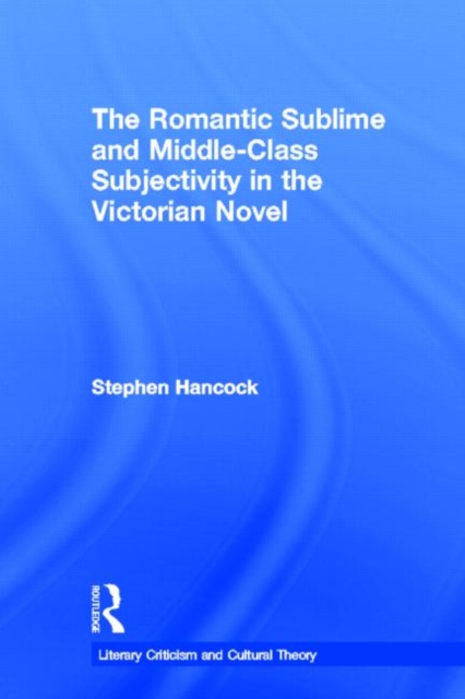 The Romantic Sublime and Middle-Class Subjectivity in the Victorian Novel, Hardback Book