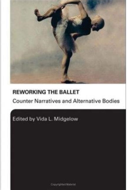 Reworking the Ballet : Counter Narratives and Alternative Bodies, Hardback Book