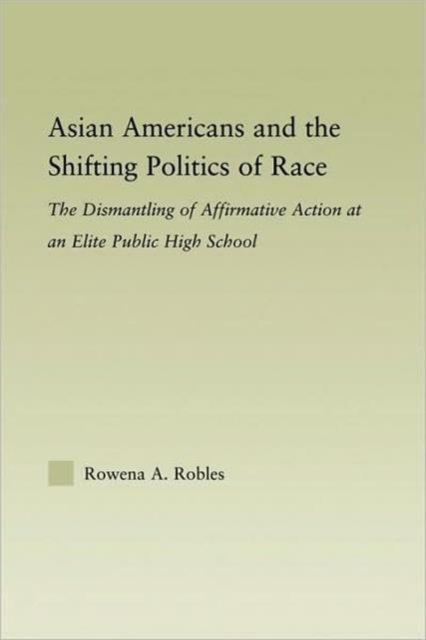 Asian Americans and the Shifting Politics of Race : The Dismantling of Affirmative Action at an Elite Public High School, Hardback Book