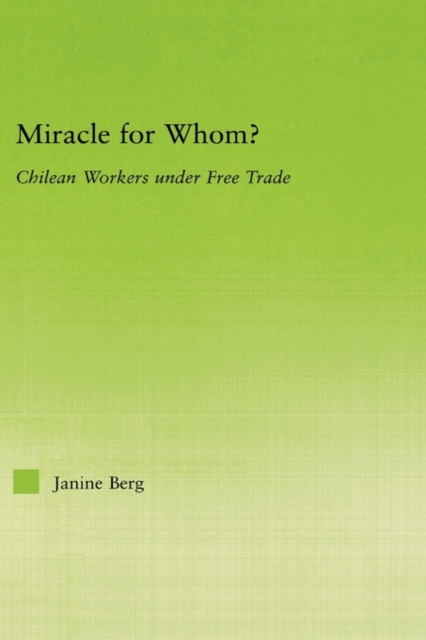 Miracle for Whom? : Chilean Workers Under Free Trade, Hardback Book