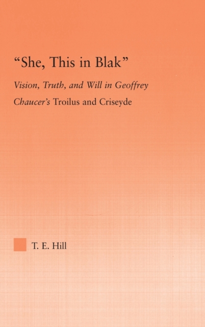 She, this in Blak : Vision, Truth, and Will in Geoffrey Chaucer's Troilus and Ciseyde, Hardback Book