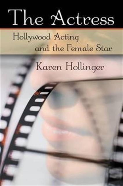 The Actress : Hollywood Acting and the Female Star, Hardback Book