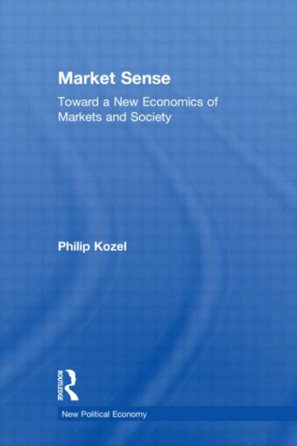 Market Sense : Toward a New Economics of Markets and Society, Hardback Book