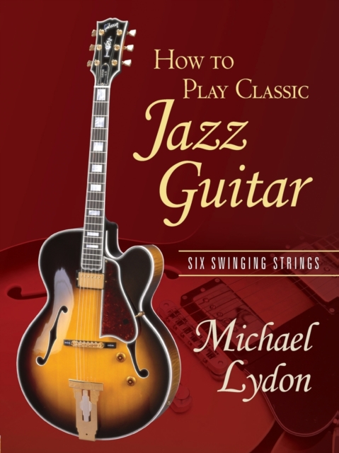 How To Play Classic Jazz Guitar : Six Swinging Strings, Paperback / softback Book