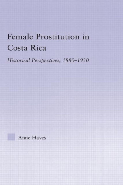 Female Prostitution in Costa Rica : Historical Perspectives, 1880-1930, Hardback Book