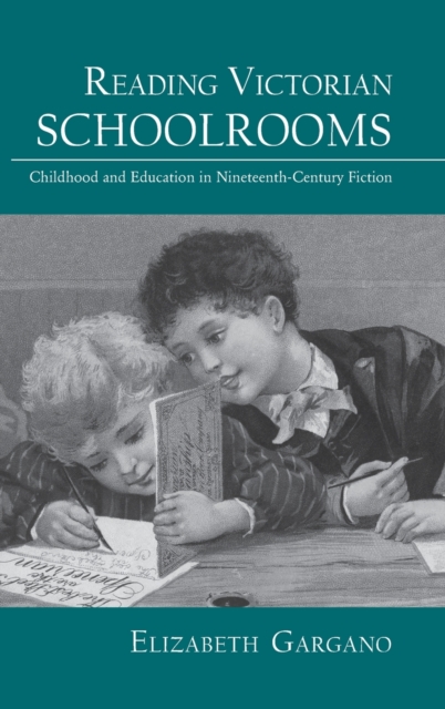 Reading Victorian Schoolrooms : Childhood and Education in Nineteenth-Century Fiction, Hardback Book