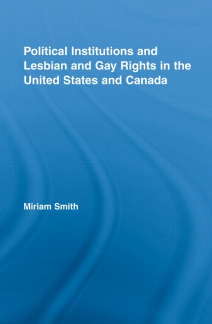 Political Institutions and Lesbian and Gay Rights in the United States and Canada, Hardback Book