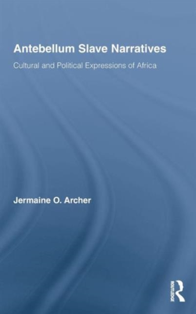 Antebellum Slave Narratives : Cultural and Political Expressions of Africa, Hardback Book