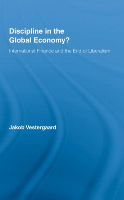 Discipline in the Global Economy? : International Finance and the End of Liberalism, Hardback Book