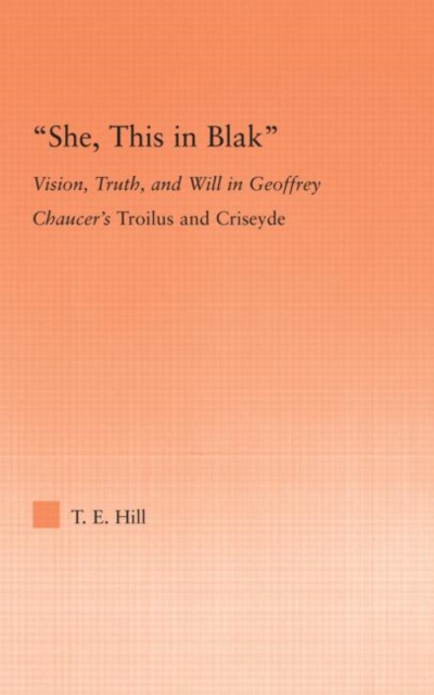 She, this in Blak : Vision, Truth, and Will in Geoffrey Chaucer's Troilus and Ciseyde, Paperback / softback Book