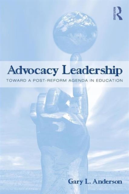 Advocacy Leadership : Toward a Post-Reform Agenda in Education, Paperback / softback Book