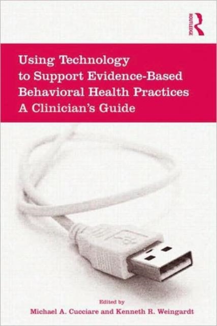 Using Technology to Support Evidence-Based Behavioral Health Practices : A Clinician's Guide, Hardback Book