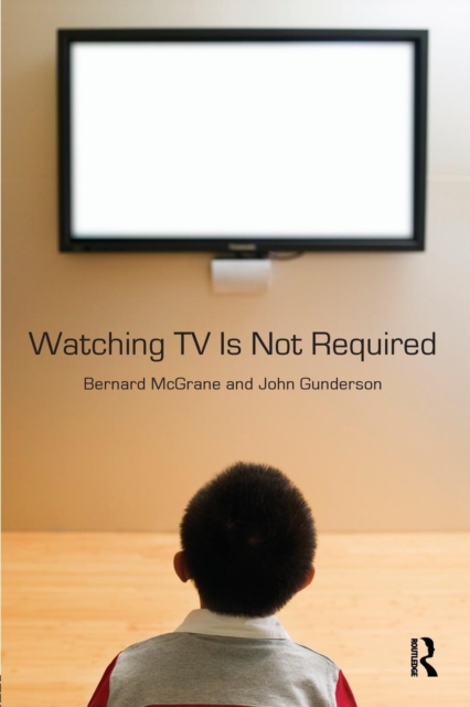 Watching TV Is Not Required : Thinking About Media and Thinking About Thinking, Paperback / softback Book