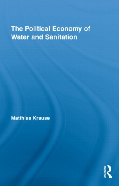 The Political Economy of Water and Sanitation, Hardback Book