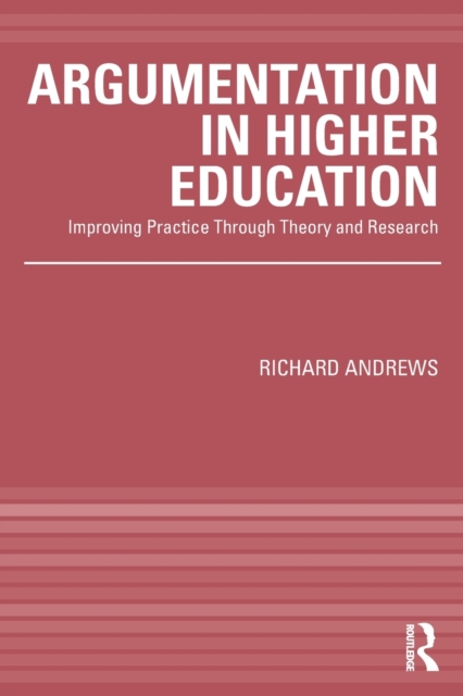 Argumentation in Higher Education : Improving Practice Through Theory and Research, Paperback / softback Book