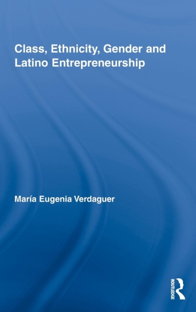 Class, Ethnicity, Gender and Latino Entrepreneurship, Hardback Book