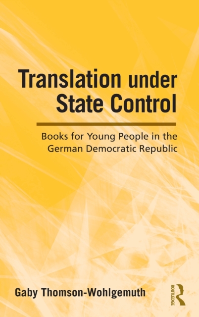 Translation Under State Control : Books for Young People in the German Democratic Republic, Hardback Book