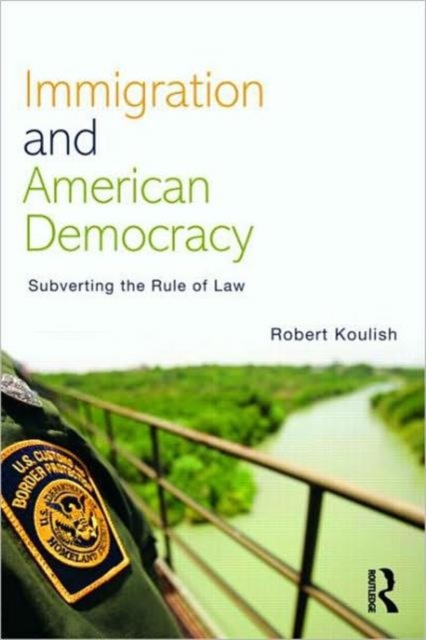 Immigration and American Democracy : Subverting the Rule of Law, Paperback / softback Book