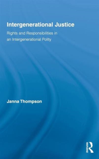 Intergenerational Justice : Rights and Responsibilities in an Intergenerational Polity, Hardback Book