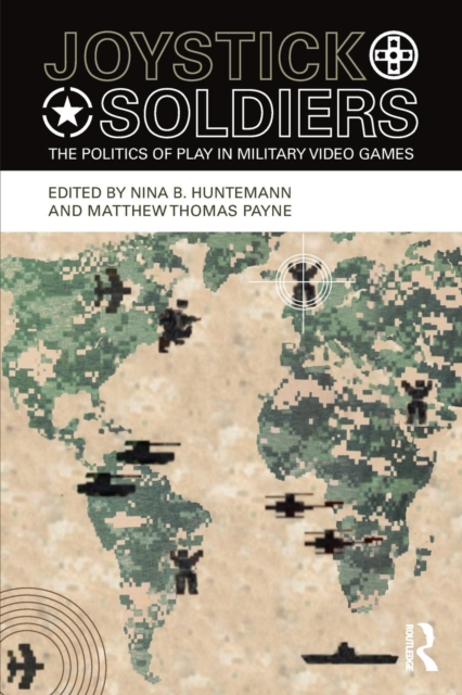 Joystick Soldiers : The Politics of Play in Military Video Games, Paperback / softback Book