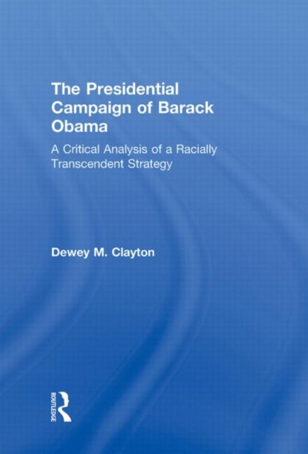 The Presidential Campaign of Barack Obama : A Critical Analysis of a Racially Transcendent Strategy, Hardback Book