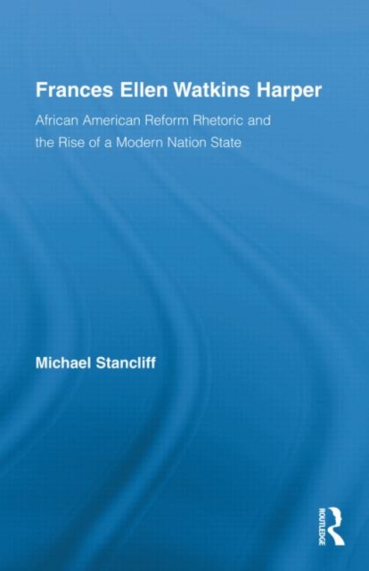 Frances Ellen Watkins Harper : African American Reform Rhetoric and the Rise of a Modern Nation State, Hardback Book
