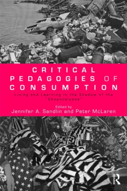 Critical Pedagogies of Consumption : Living and Learning in the Shadow of the "Shopocalypse", Paperback / softback Book