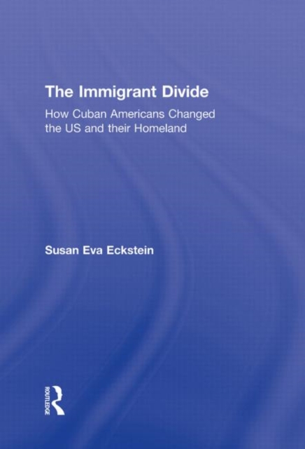 The Immigrant Divide : How Cuban Americans Changed the U.S. and Their Homeland, Hardback Book