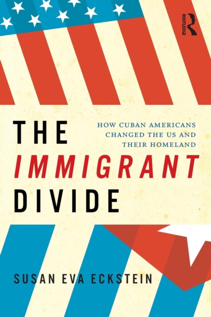 The Immigrant Divide : How Cuban Americans Changed the U.S. and Their Homeland, Paperback / softback Book