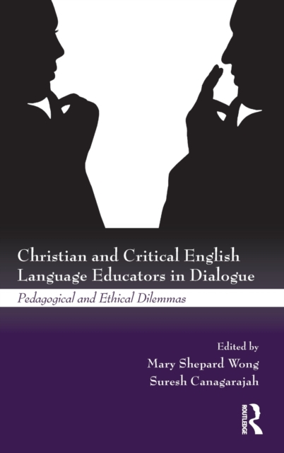 Christian and Critical English Language Educators in Dialogue : Pedagogical and Ethical Dilemmas, Hardback Book
