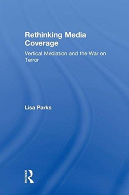 Rethinking Media Coverage : Vertical Mediation and the War on Terror, Hardback Book