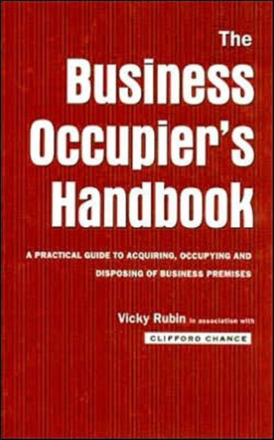 The Business Occupier's Handbook : A Practical guide to acquiring, occupying and disposing of business premises, Hardback Book