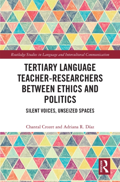 Tertiary Language Teacher-Researchers Between Ethics and Politics : Silent Voices, Unseized Spaces, PDF eBook