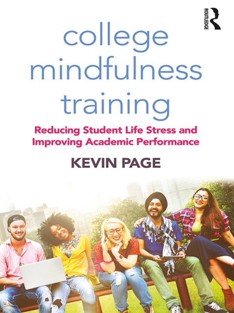College Mindfulness Training : Reducing Student Life Stress and Improving Academic Performance, PDF eBook
