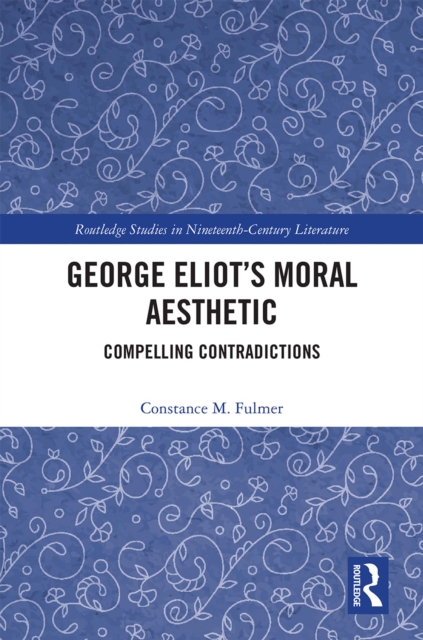 George Eliot’s Moral Aesthetic : Compelling Contradictions, EPUB eBook