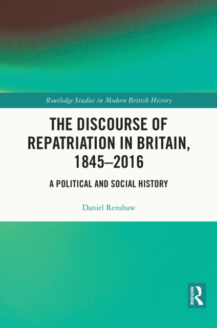 The Discourse of Repatriation in Britain, 1845-2016 : A Political and Social History, PDF eBook