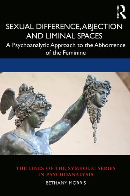 Sexual Difference, Abjection and Liminal Spaces : A Psychoanalytic Approach to the Abhorrence of the Feminine, EPUB eBook