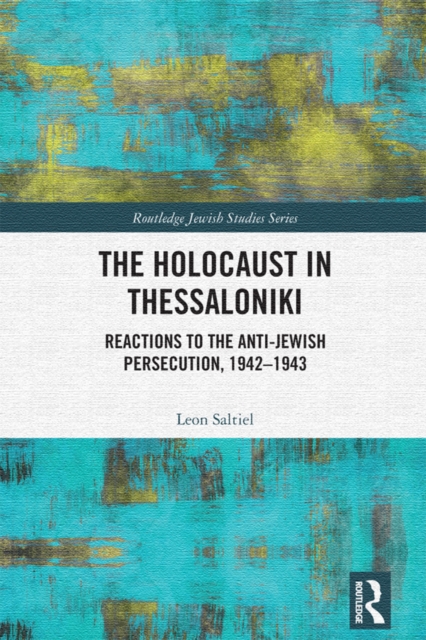 The Holocaust in Thessaloniki : Reactions to the Anti-Jewish Persecution, 1942-1943, PDF eBook