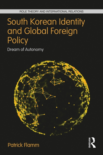 South Korean Identity and Global Foreign Policy : Dream of Autonomy, PDF eBook