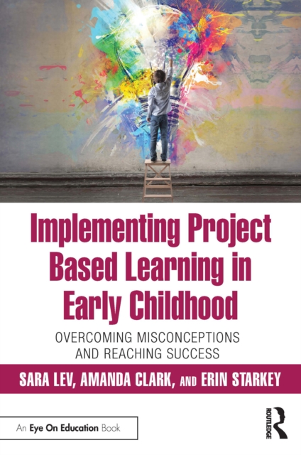 Implementing Project Based Learning in Early Childhood : Overcoming Misconceptions and Reaching Success, PDF eBook