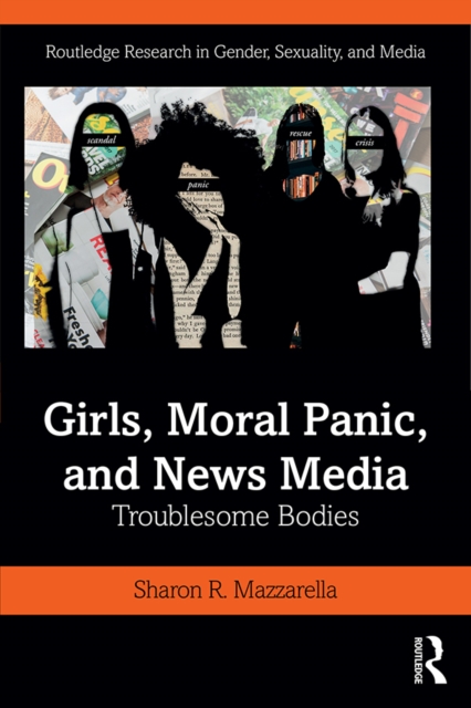 Girls, Moral Panic and News Media : Troublesome Bodies, PDF eBook