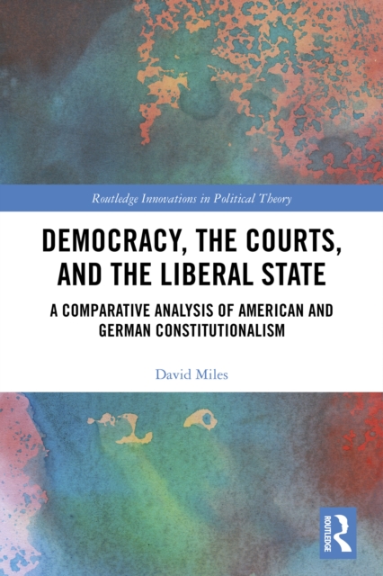 Democracy, the Courts, and the Liberal State : A Comparative Analysis of American and German Constitutionalism, PDF eBook