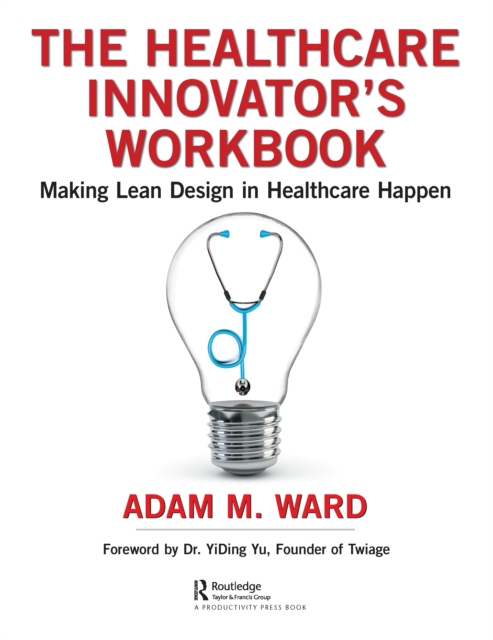 The Healthcare Innovator's Workbook : Making Lean Design in Healthcare Happen, PDF eBook