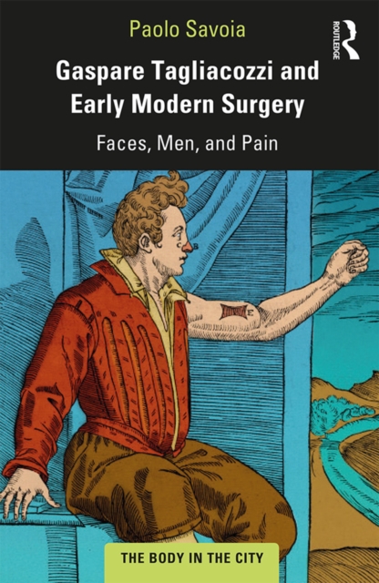 Gaspare Tagliacozzi and Early Modern Surgery : Faces, Men, and Pain, PDF eBook
