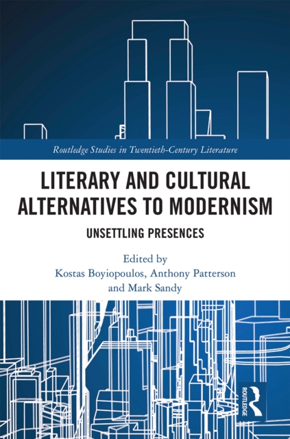 Literary and Cultural Alternatives to Modernism : Unsettling Presences, PDF eBook