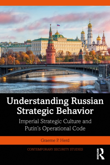 Understanding Russian Strategic Behavior : Imperial Strategic Culture and Putin’s Operational Code, PDF eBook