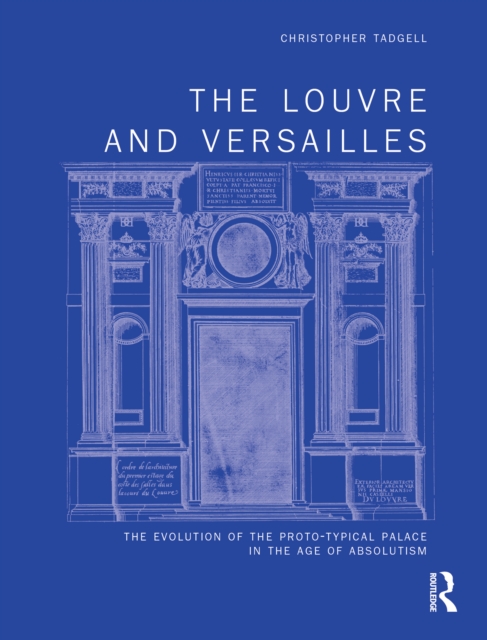 The Louvre and Versailles : The Evolution of the Proto-typical Palace in the Age of Absolutism, EPUB eBook